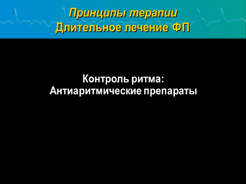Контроль ритма:  Антиаритмические препараты Принципы терапии Длительное лечение ФП